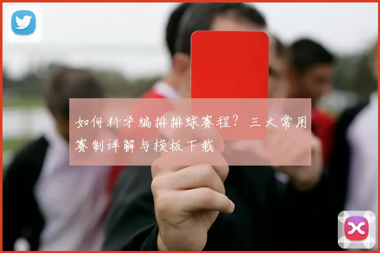 如何科学编排排球赛程？三大常用赛制详解与模板下载