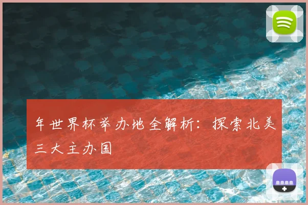 年世界杯举办地全解析：探索北美三大主办国