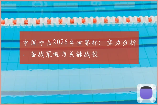 中国冲击2026年世界杯：实力分析、备战策略与关键战役