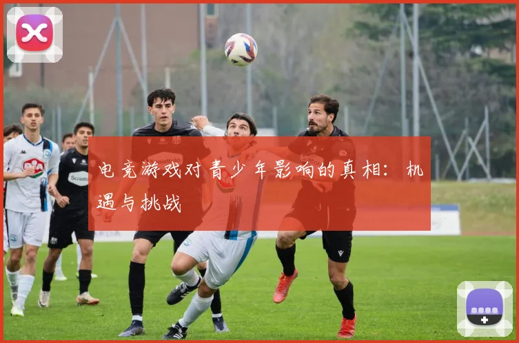 电竞游戏对青少年影响的真相：机遇与挑战