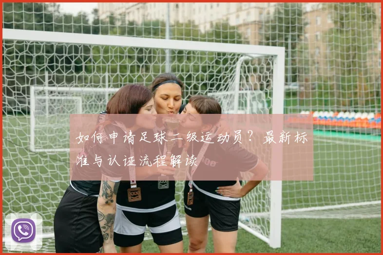 如何申请足球二级运动员？最新标准与认证流程解读