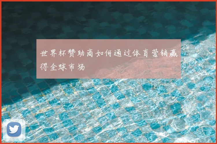 世界杯赞助商如何通过体育营销赢得全球市场
